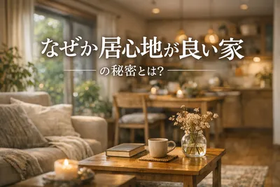 なぜか居心地が良い家！その秘密とは？