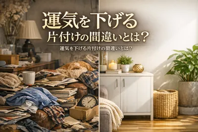 運気を下げる片付けの間違いとは？