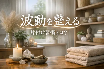 波動を整える片付け習慣とは？