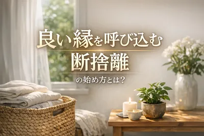 良い縁を呼び込む断捨離の始め方！