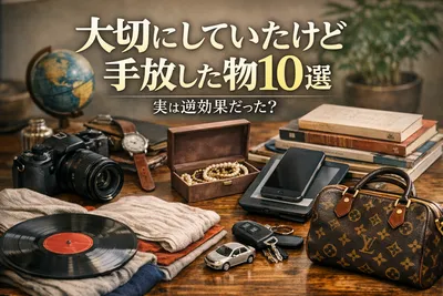 大切にしていたけど手放した物10選、実は逆効果だった？