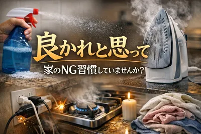 【実は逆効果】やってしまいがちな家のNG習慣！